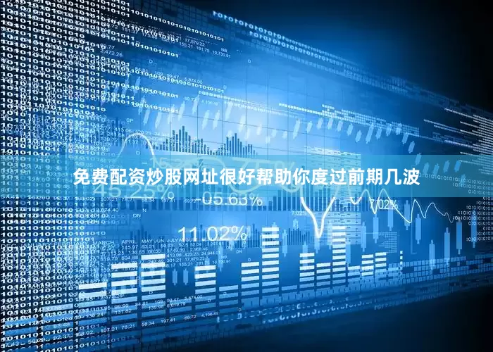 免费配资炒股网址很好帮助你度过前期几波