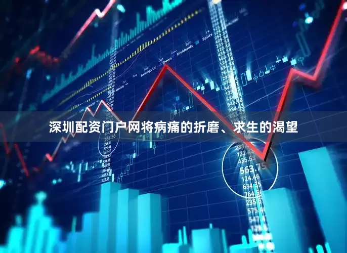 深圳配资门户网将病痛的折磨、求生的渴望