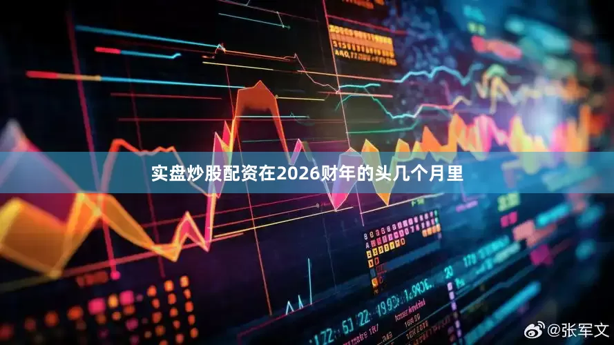 实盘炒股配资在2026财年的头几个月里